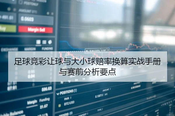 足球竞彩让球与大小球赔率换算实战手册与赛前分析要点